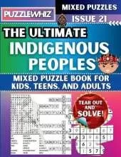 The Ultimate Indigenous Peoples Mixed Puzzle Book for Kids, Teens, and Adults: 16 Types of Engaging Variety Puzzles: Word Search and Math Games (Issue 21)