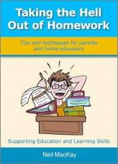 Taking the Hell Out of Homework: Tips and Techniques for Parents and Home Educators