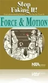 Force and Motion: Stop Faking It! Finally Understanding Science So You Can Teach It