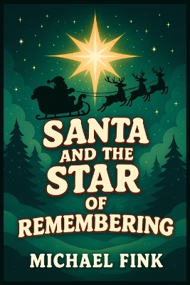 Santa and the Star of Remembering: When the Light of One Child's Heart Helps Santa Find His Way Home