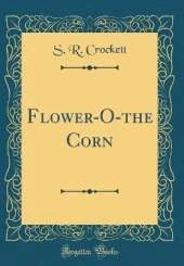 Flower-O-the Corn (Classic Reprint)