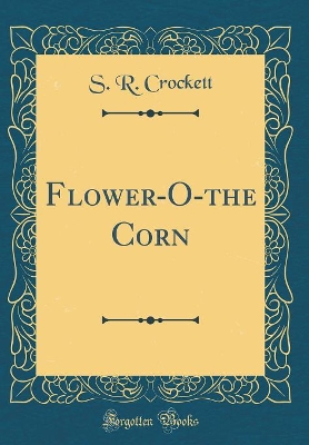 Flower-O-the Corn (Classic Reprint)