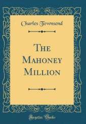 The Mahoney Million (Classic Reprint)