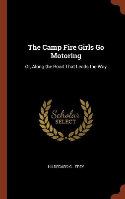 The Camp Fire Girls Go Motoring: Or, Along the Road That Leads the Way