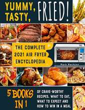 Yummy, Tasty, Fried! [5 books in 1]: The Complete 2021 Air Fryer Encyclopedia of Crave-Worthy Recipes. What to Eat, What to Expect and How to Win in a Meal