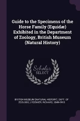 Guide to the Specimens of the Horse Family (Equidæ) Exhibited in the Department of Zoology, British Museum (Natural History)