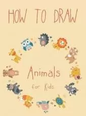 How to Draw Animals for Kids: Easy Techniques and Step-by-Step Drawings for Kids