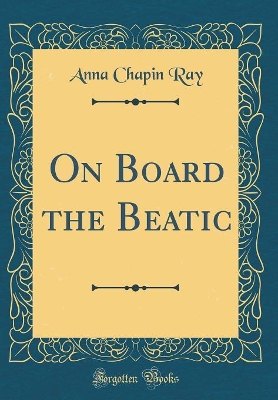 On Board the Beatic (Classic Reprint)