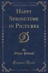 Happy Springtime in Pictures (Classic Reprint)