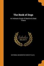 The Book of Dogs: An Intimate Study of Mankind's Best Friend