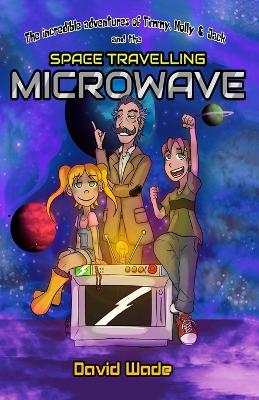 The Incredible Adventures of Timmy, Molly, & Jack and the Space-Travelling Microwave
