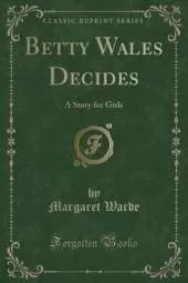 Betty Wales Decides: A Story for Girls (Classic Reprint)