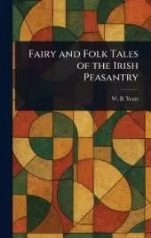 Fairy and Folk Tales of the Irish Peasantry