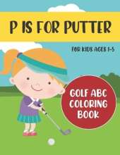 P is for Putter: Golf ABC Coloring Book for Kids Ages 1-5