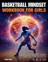 Basketball Mindset Workbook for Girls - Build Confidence, Mental Toughness, and a Strong Mind with Fun Basketball Workouts, Nutrition Tips, and Training Logs
