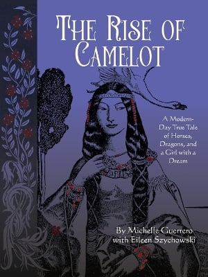 The Rise of Camelot: A Modern-Day True Tale of Horses, Dragons, and a Girl with a Dream