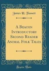 A Beacon Introductory Second Reader Animal Folk Tales (Classic Reprint)