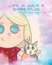 Life is Such a GIANT Plus: (Positive thinking for kids - by a kid!)