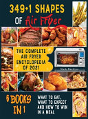 349+1 Shapes of Air Fryer [6 books in 1]: The Complete Air Fryer Encyclopedia of 2021