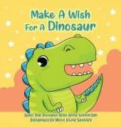 Make A Wish For A Dinosaur: Roar with the dinosaur, hug the dinosaur, rub the dinosaur's belly! A funny and interactive book that will make your kids squeal with delight!