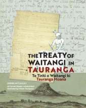 The Treaty of Waitangi in Tauranga: Te Tiriti o Waitangi ki Tauranga Moana