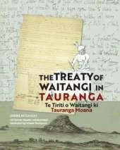 The Treaty of Waitangi in Tauranga: Te Tiriti o Waitangi ki Tauranga Moana