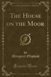 The House on the Moor (Classic Reprint)