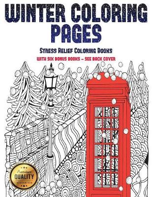 Stress Relief Coloring Books (Winter Coloring Pages): Winter Coloring Pages: This Book Has 30 Winter Coloring Pages That Can Be Used to Color In, Frame, And/Or Meditate Over: This Book Can Be Photocopied, Printed and Downloaded as a PDF