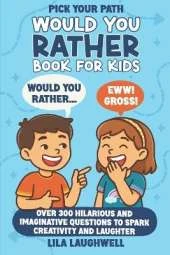 Pick Your Path: A Fun-Filled "Would You Rather" Adventure for Kids Ages 7-9: Over 300 Hilarious and Imaginative Questions to Spark Creativity and Laughter