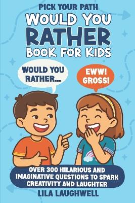 Pick Your Path: A Fun-Filled "Would You Rather" Adventure for Kids Ages 7-9: Over 300 Hilarious and Imaginative Questions to Spark Creativity and Laughter