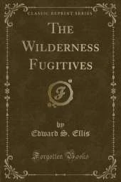 The Wilderness Fugitives (Classic Reprint)