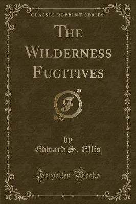 The Wilderness Fugitives (Classic Reprint)