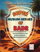 Super Muslim Heroes of Badr: True Islamic Stories of Bravery for Muslim Kids - Based on the Quran, Authentic Hadith, and the Prophet's Life ﷺ