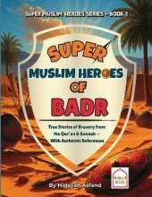Super Muslim Heroes of Badr: True Islamic Stories of Bravery for Muslim Kids - Based on the Quran, Authentic Hadith, and the Prophet's Life ﷺ