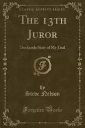 The 13th Juror: The Inside Story of My Trial (Classic Reprint)
