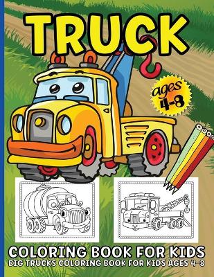 Trucks Coloring Book For Kids: Big Truck Coloring Book For Kids Ages 4-8 Fun Illustrations Of Fire Trucks, Construction Trucks, Garbage Trucks, and More