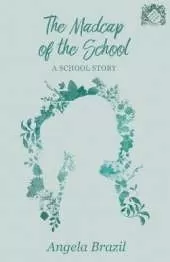 The Madcap of the School: A School Story
