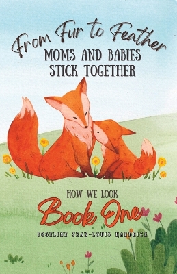 From Fur to Feather - Moms and Babies Stick Together: Book One - How We Look