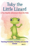 Toby the Little Lizard A Fun Reptile Adventure Story for Kids: Teaching Friendship, Curiosity, and Love for Animals