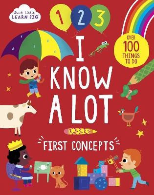 Start Little Learn Big I Know A Lot: First Concepts
