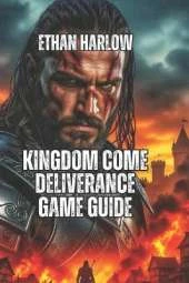 Kingdom Come Deliverance Game Guide: Build Wealth, Romance Characters, Optimize Your Build, and Dominate Every Playstyle