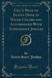 Eric's Book of Beasts Done in Water-Colors and Accompanied With Appropriate Jingles (Classic Reprint)
