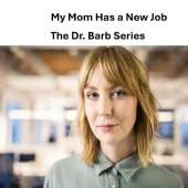 My Mom Has a New Job: The Dr. Barb Series