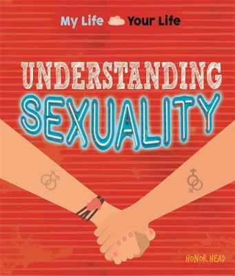 My Life, Your Life: Understanding Sexuality: What it means to be lesbian, gay or bisexual