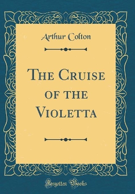 The Cruise of the Violetta (Classic Reprint)
