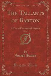 The Tallants of Barton, Vol. 3 of 3: A Tale of Fortune and Finance (Classic Reprint)