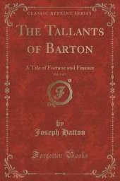 The Tallants of Barton, Vol. 3 of 3: A Tale of Fortune and Finance (Classic Reprint)