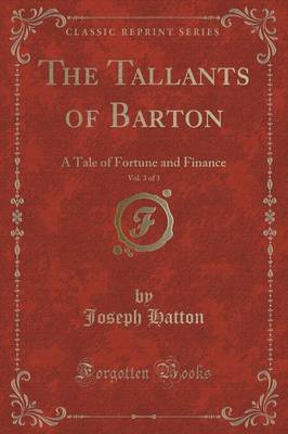 The Tallants of Barton, Vol. 3 of 3: A Tale of Fortune and Finance (Classic Reprint)