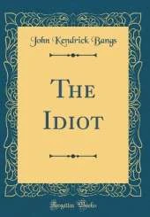 The Idiot (Classic Reprint)