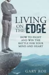 Living on the Edge: How to Fight and Win the Battle for Your Mind and Heart